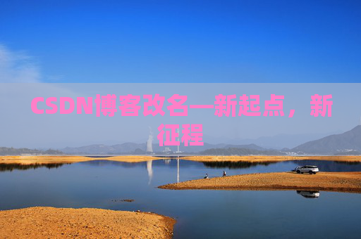 CSDN博客改名—新起点,新征程 CSDN博客改名—新起点,新征程